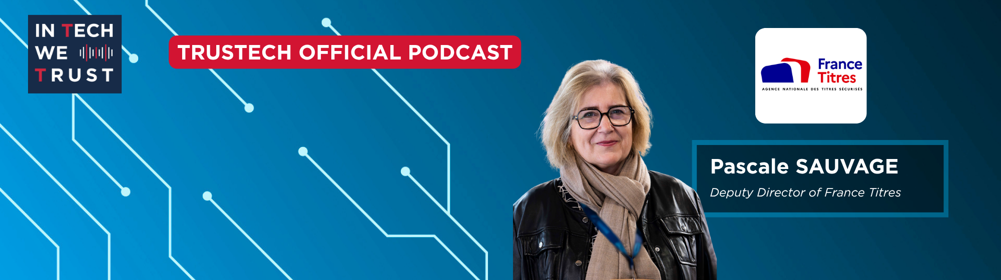 Bannière du podcast officiel TRUSTECH avec Pascale SAUVAGE, Directrice Générale par intérim de France Titres